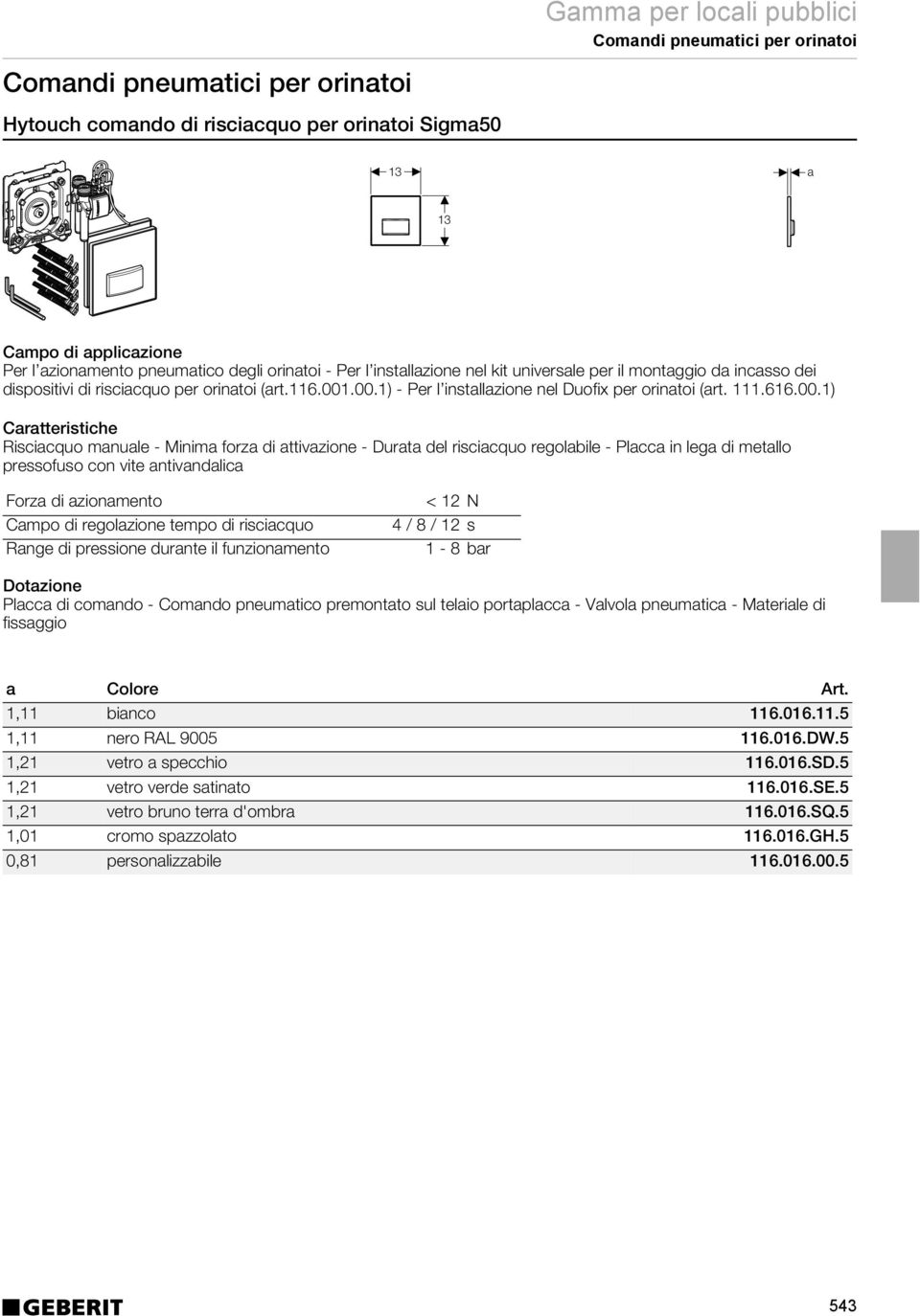 .00.1) - Per l installazione nel Duofix per orinatoi (art. 111.616.00.1) Risciacquo manuale - Minima forza di attivazione - Durata del risciacquo regolabile - Placca in lega di metallo pressofuso con