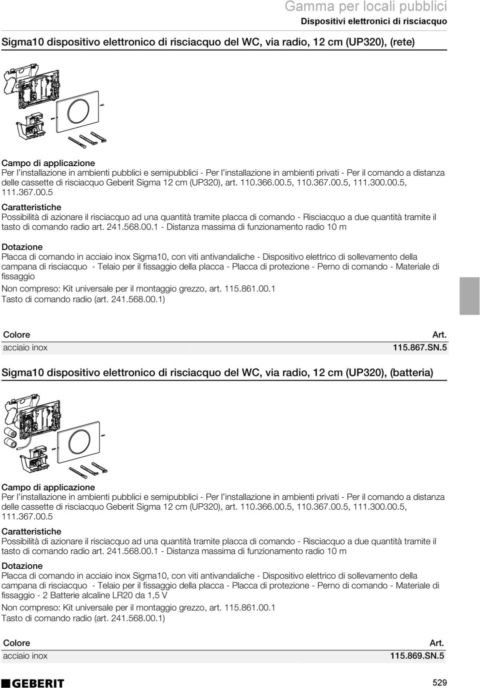 5, 110.367.00.5, 111.300.00.5, 111.367.00.5 Possibilità di azionare il risciacquo ad una quantità tramite placca di comando - Risciacquo a due quantità tramite il tasto di comando radio art. 241.568.