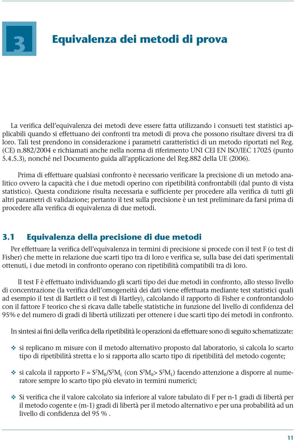 882/2004 e richiamati anche nella norma di riferimento UNI CEI EN ISO/IEC 17025 (punto 5.4.5.3), nonché nel Documento guida all applicazione del Reg.882 della UE (2006).