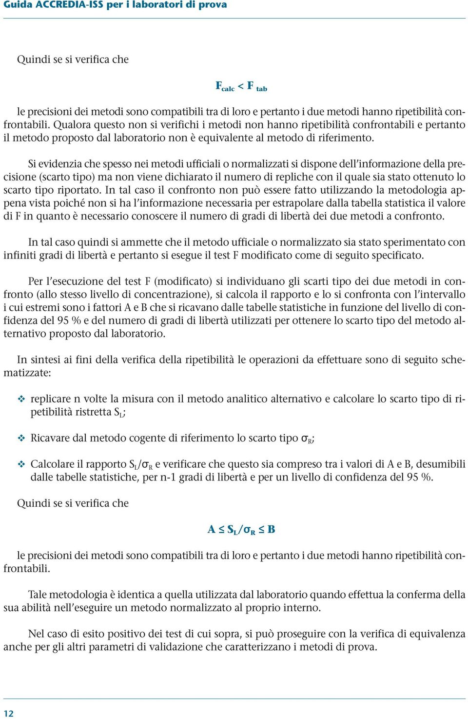 Si evidenzia che spesso nei metodi ufficiali o normalizzati si dispone dell informazione della precisione (scarto tipo) ma non viene dichiarato il numero di repliche con il quale sia stato ottenuto