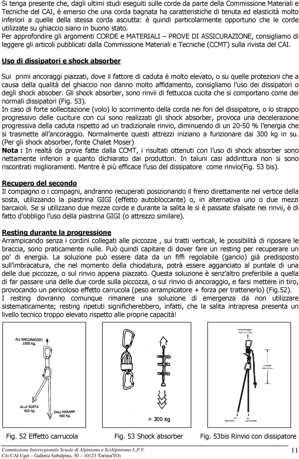 Per approfondire gli argomenti CORDE e MATERIALI PROVE DI ASSICURAZIONE, consigliamo di leggere gli articoli pubblicati dalla Commissione Materiali e Tecniche (CCMT) sulla rivista del CAI.