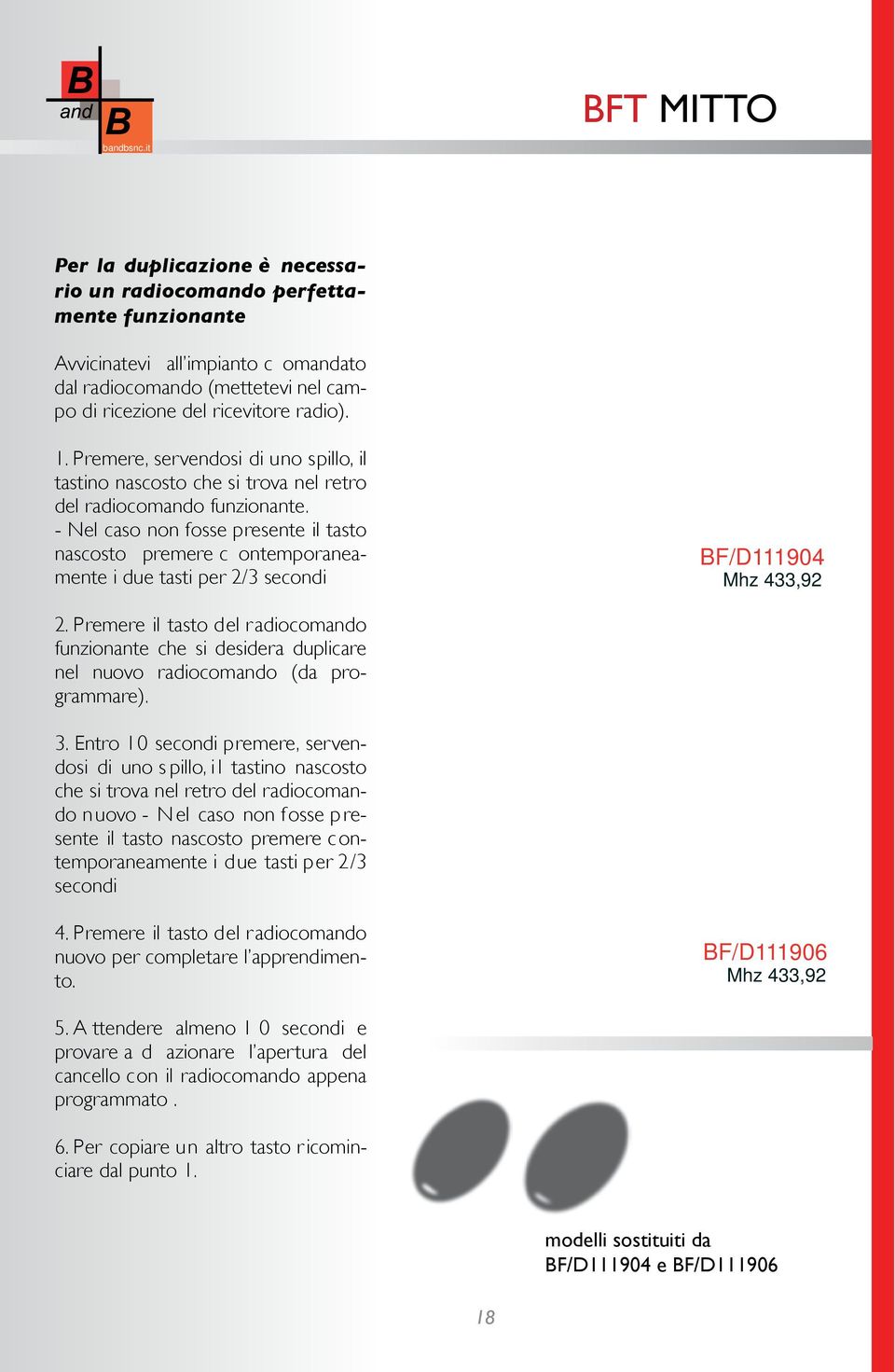 - Nel caso non fosse presente il tasto nascosto premere c ontemporaneamente i due tasti per 2/3 secondi BF/D111904 2.