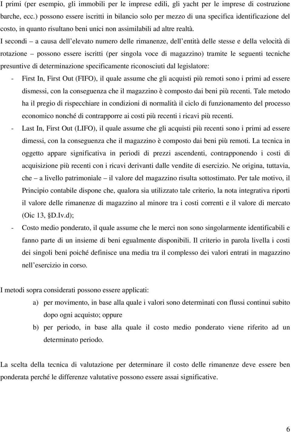 I secondi a causa dell elevato numero delle rimanenze, dell entità delle stesse e della velocità di rotazione possono essere iscritti (per singola voce di magazzino) tramite le seguenti tecniche