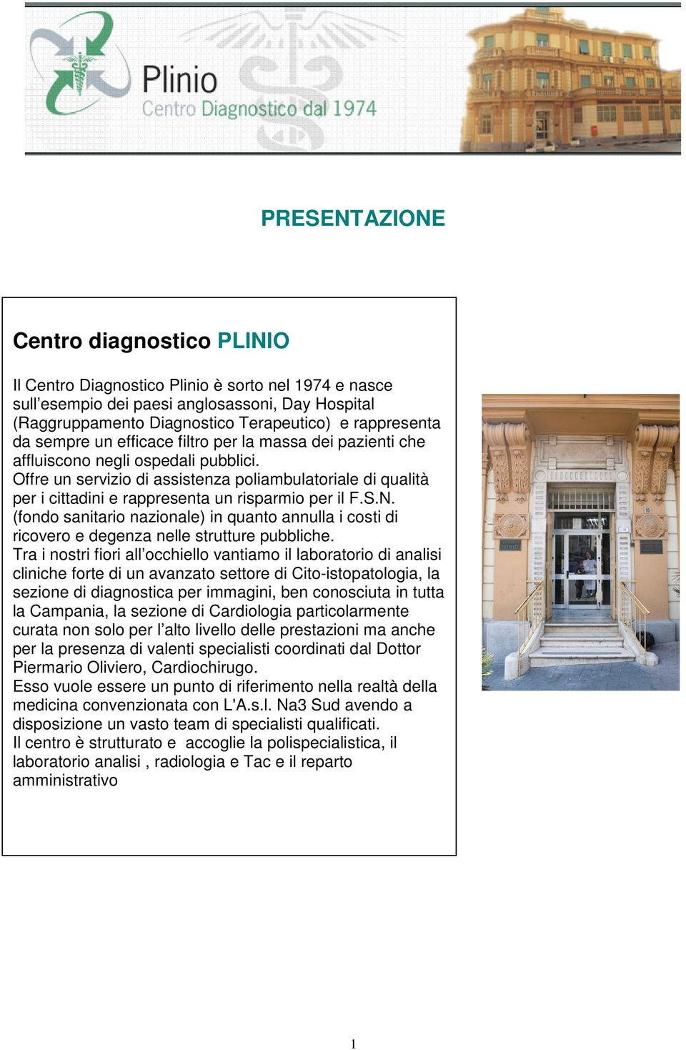 Offre un servizio di assistenza poliambulatoriale di qualità per i cittadini e rappresenta un risparmio per il F.S.N.