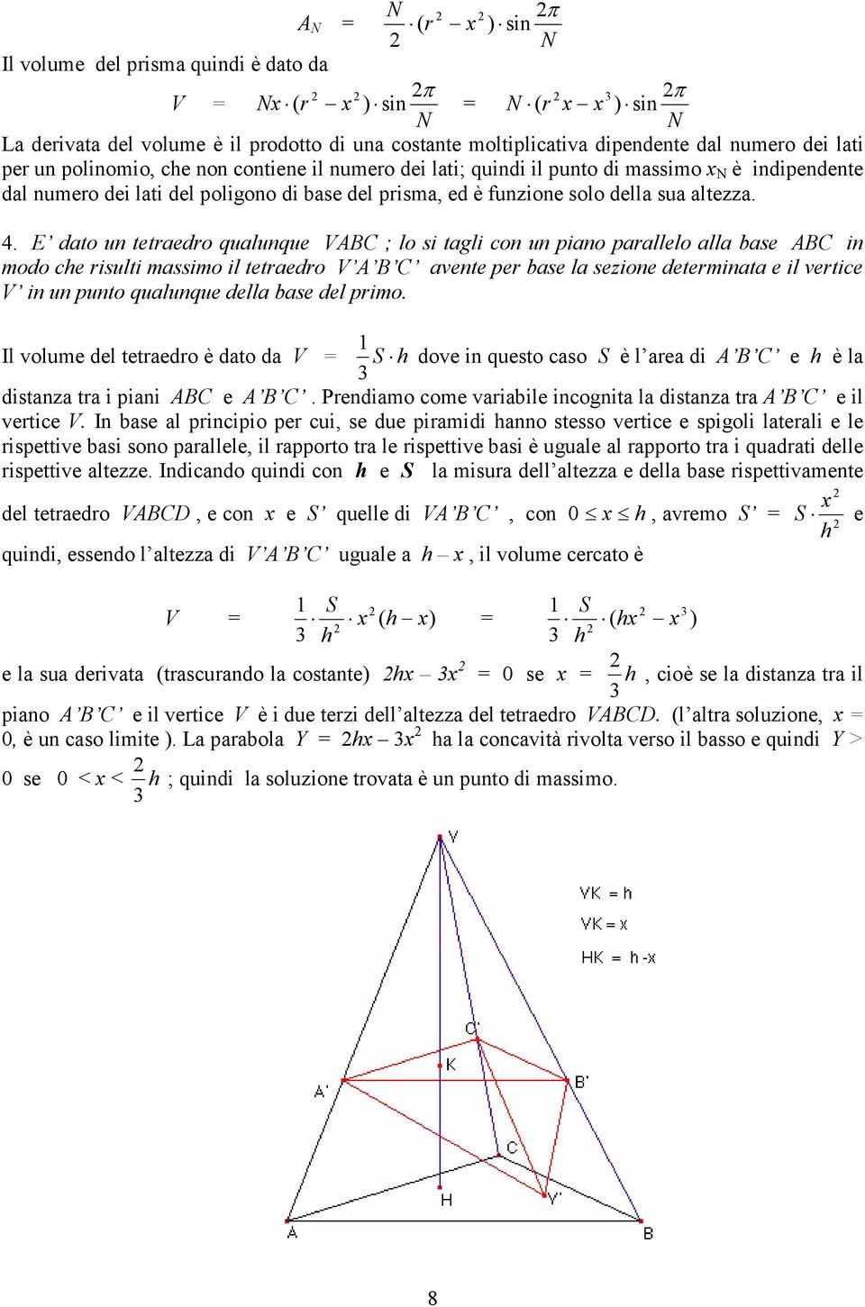 . E dto un tetredro qulunque VABC ; lo si tgli con un pino prllelo ll bse ABC in modo ce risulti mssimo il tetredro V A B C vente per bse l sezione determint e il vertice V in un punto qulunque dell