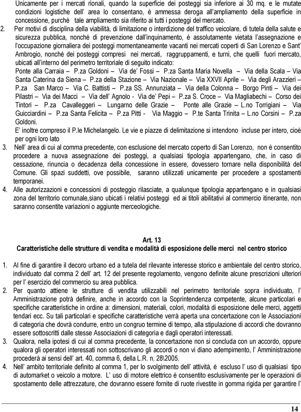 Per motivi di disciplina della viabilità, di limitazione o interdizione del traffico veicolare, di tutela della salute e sicurezza pubblica, nonché di prevenzione dall inquinamento, è assolutamente