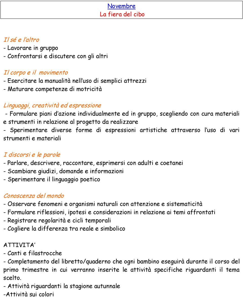 di vari strumenti e materiali - Parlare, descrivere, raccontare, esprimersi con adulti e coetanei - Scambiare giudizi, domande e informazioni - Sperimentare il linguaggio poetico Conoscenza del mondo