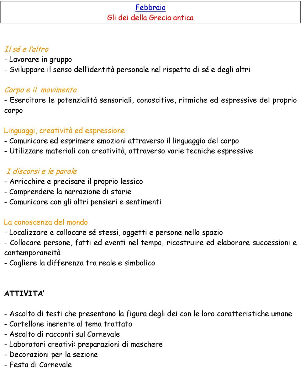 lessico - Comprendere la narrazione di storie - Comunicare con gli altri pensieri e sentimenti - Localizzare e collocare sé stessi, oggetti e persone nello spazio - Collocare persone, fatti ed eventi