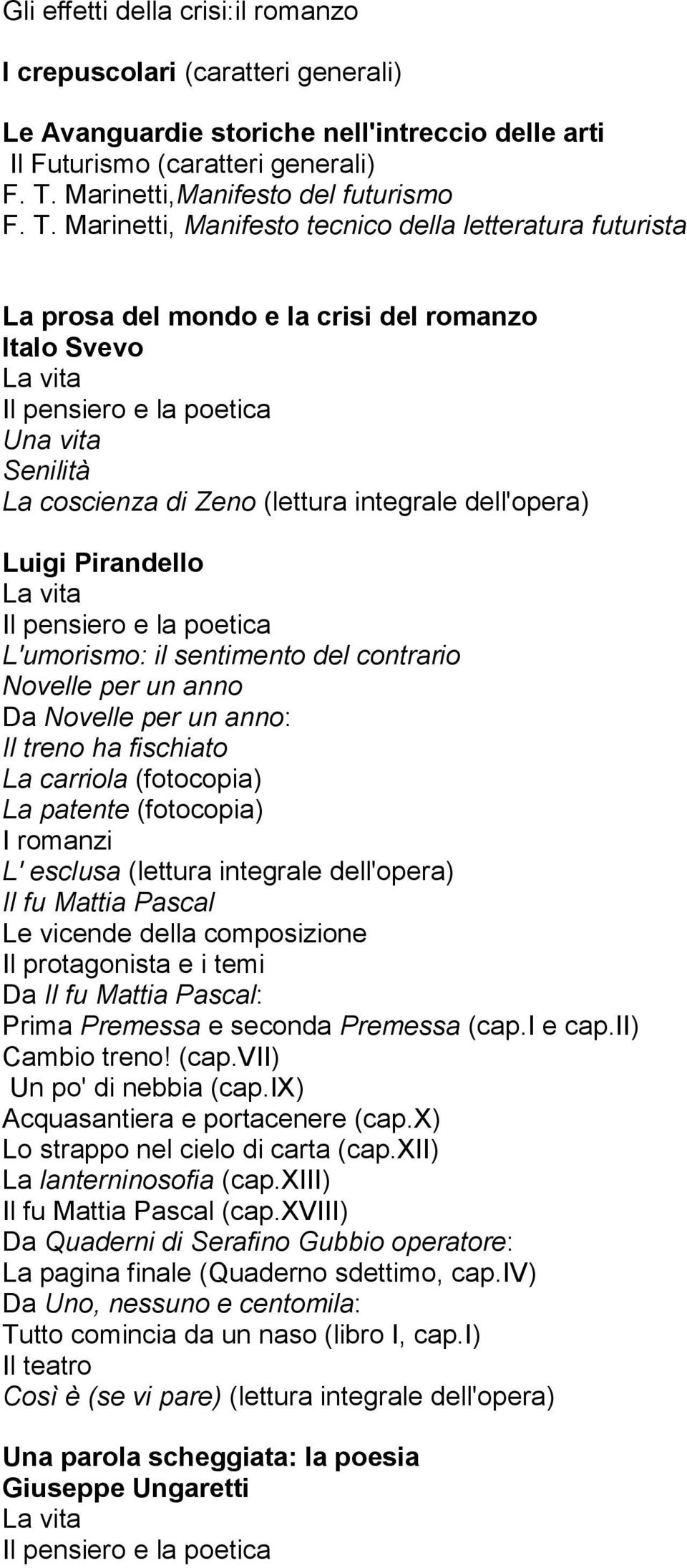 Marinetti, Manifesto tecnico della letteratura futurista La prosa del mondo e la crisi del romanzo Italo Svevo Una vita Senilità La coscienza di Zeno (lettura integrale dell'opera) Luigi Pirandello