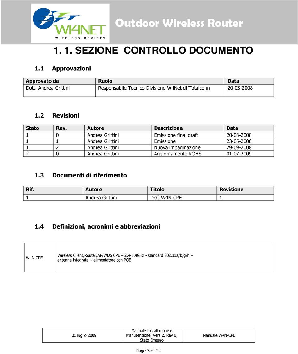 Autore Descrizione Data 1 0 Andrea Grittini Emissione final draft 20-03-2008 1 1 Andrea Grittini Emissione 23-05-2008 1 2 Andrea Grittini Nuova impaginazione