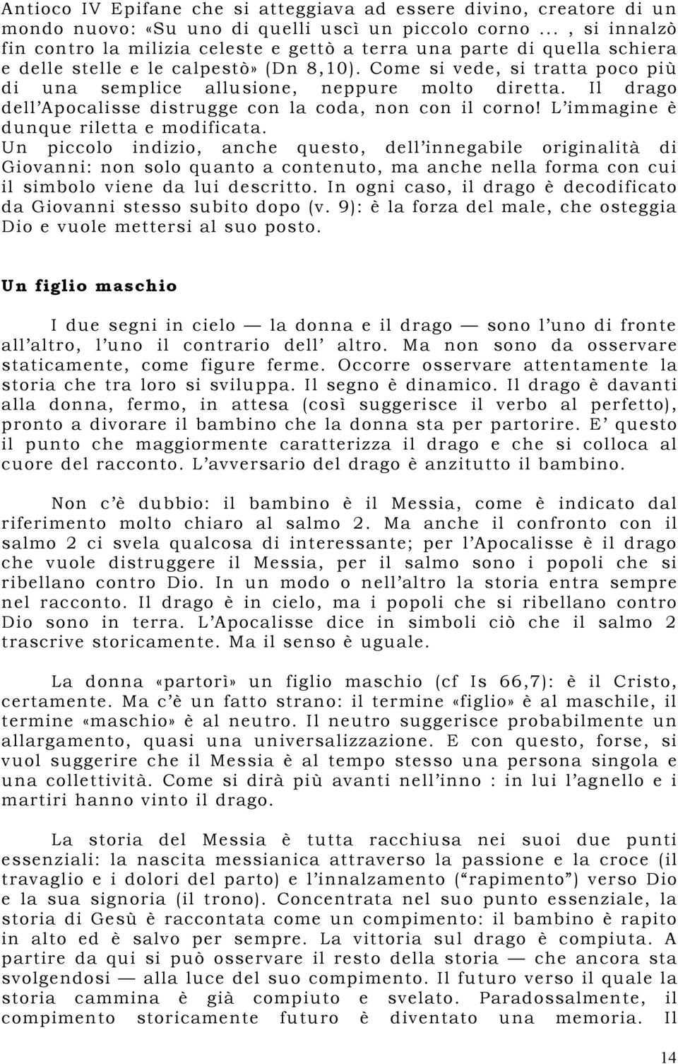 Come si vede, si tratta poco più di una semplice allusione, neppure molto diretta. Il drago dell Apocalisse distrugge con la coda, non con il corno! L immagine è dunque riletta e modificata.