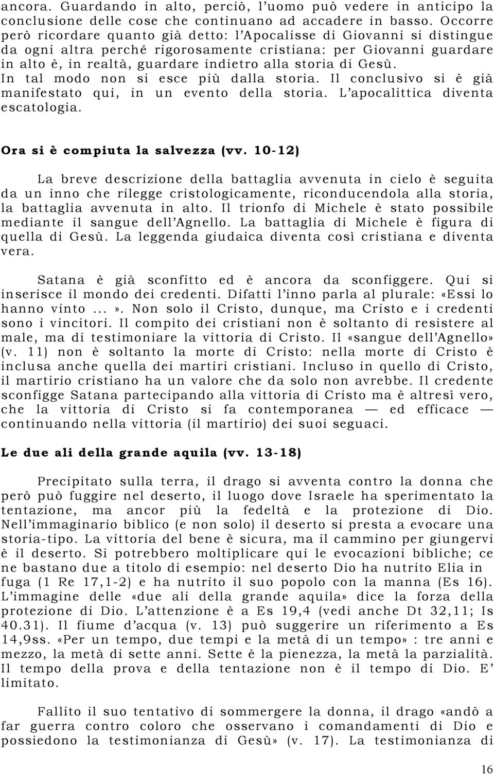 di Gesù. In tal modo non si esce più dalla storia. Il conclusivo si è già manifestato qui, in un evento della storia. L apocalittica diventa escatologia. Ora si è compiuta la salvezza (vv.