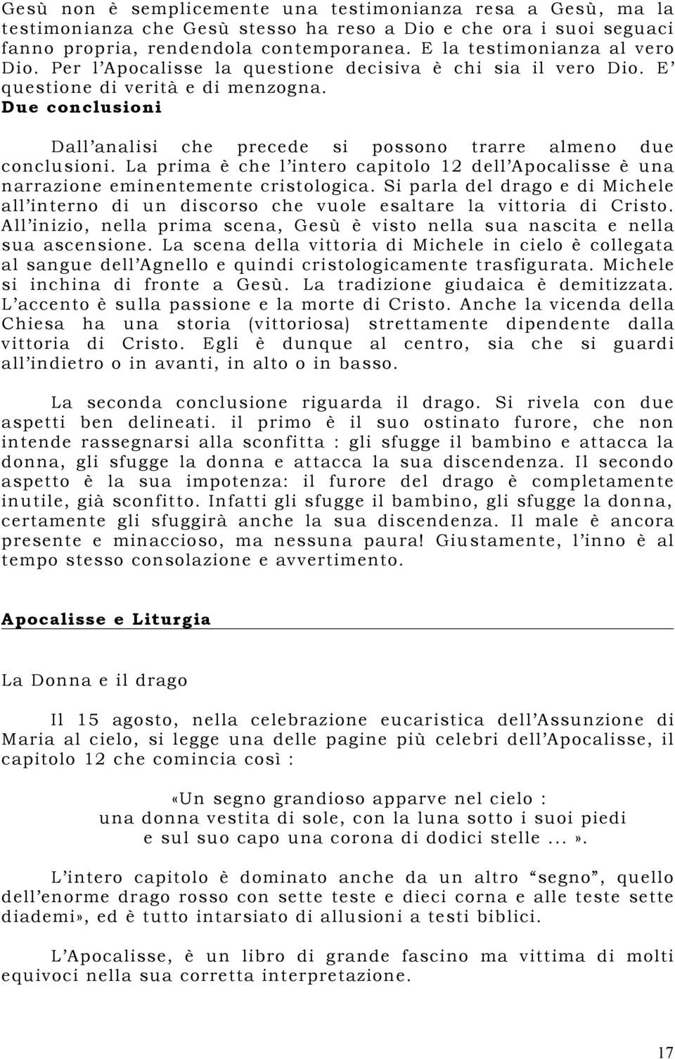 Due conclusioni Dall analisi che precede si possono trarre almeno due conclusioni. La prima è che l intero capitolo 12 dell Apocalisse è una narrazione eminentemente cristologica.