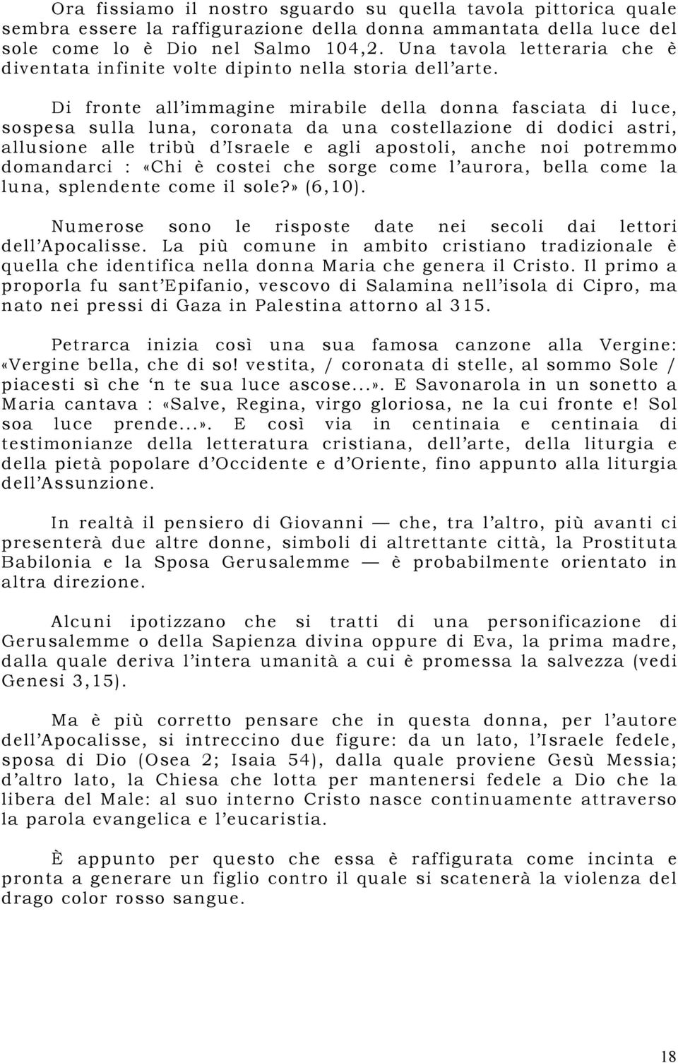 Di fronte all immagine mirabile della donna fasciata di luce, sospesa sulla luna, coronata da una costellazione di dodici astri, allusione alle tribù d Israele e agli apostoli, anche noi potremmo