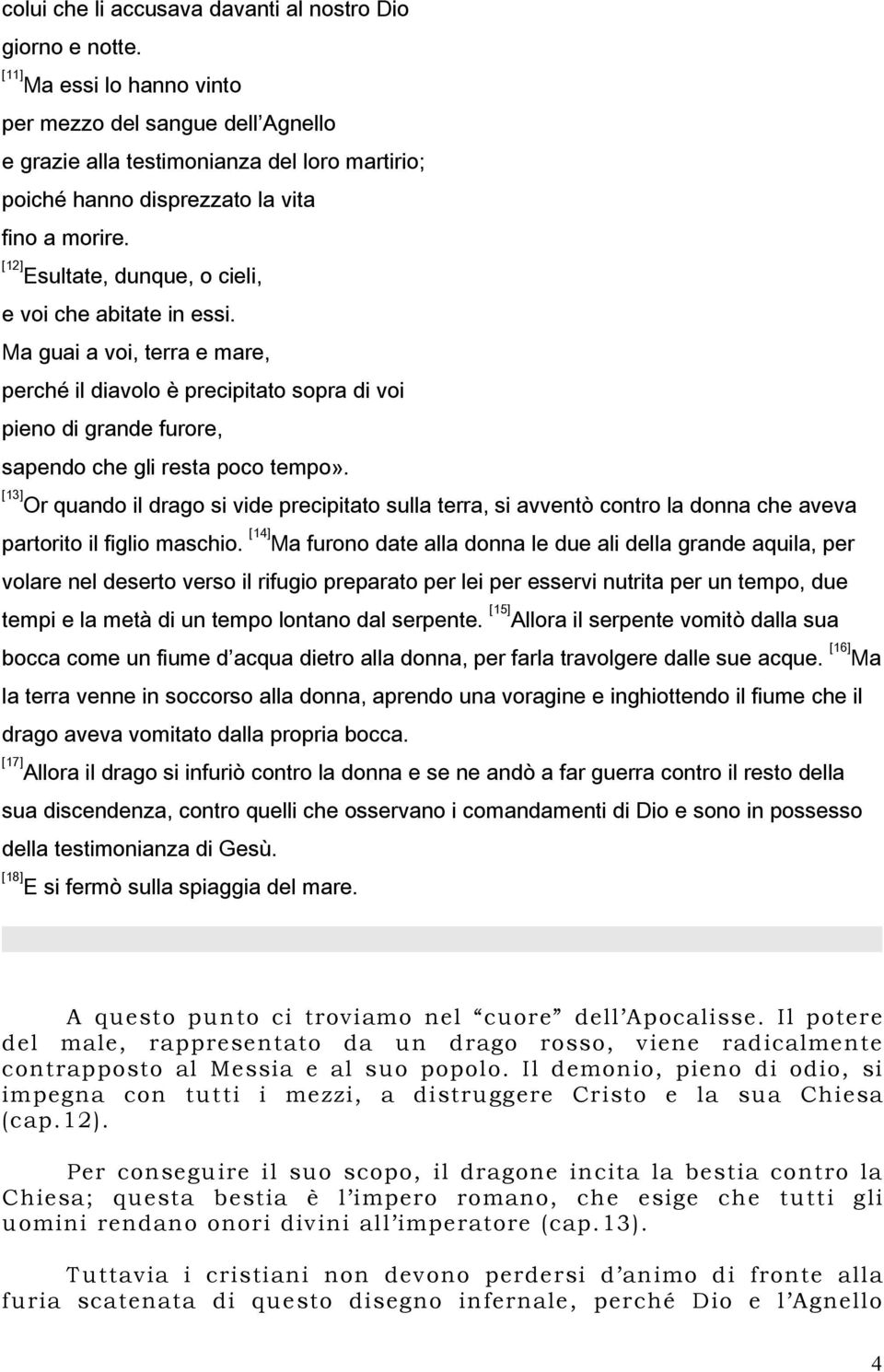 [12] Esultate, dunque, o cieli, e voi che abitate in essi. Ma guai a voi, terra e mare, perché il diavolo è precipitato sopra di voi pieno di grande furore, sapendo che gli resta poco tempo».