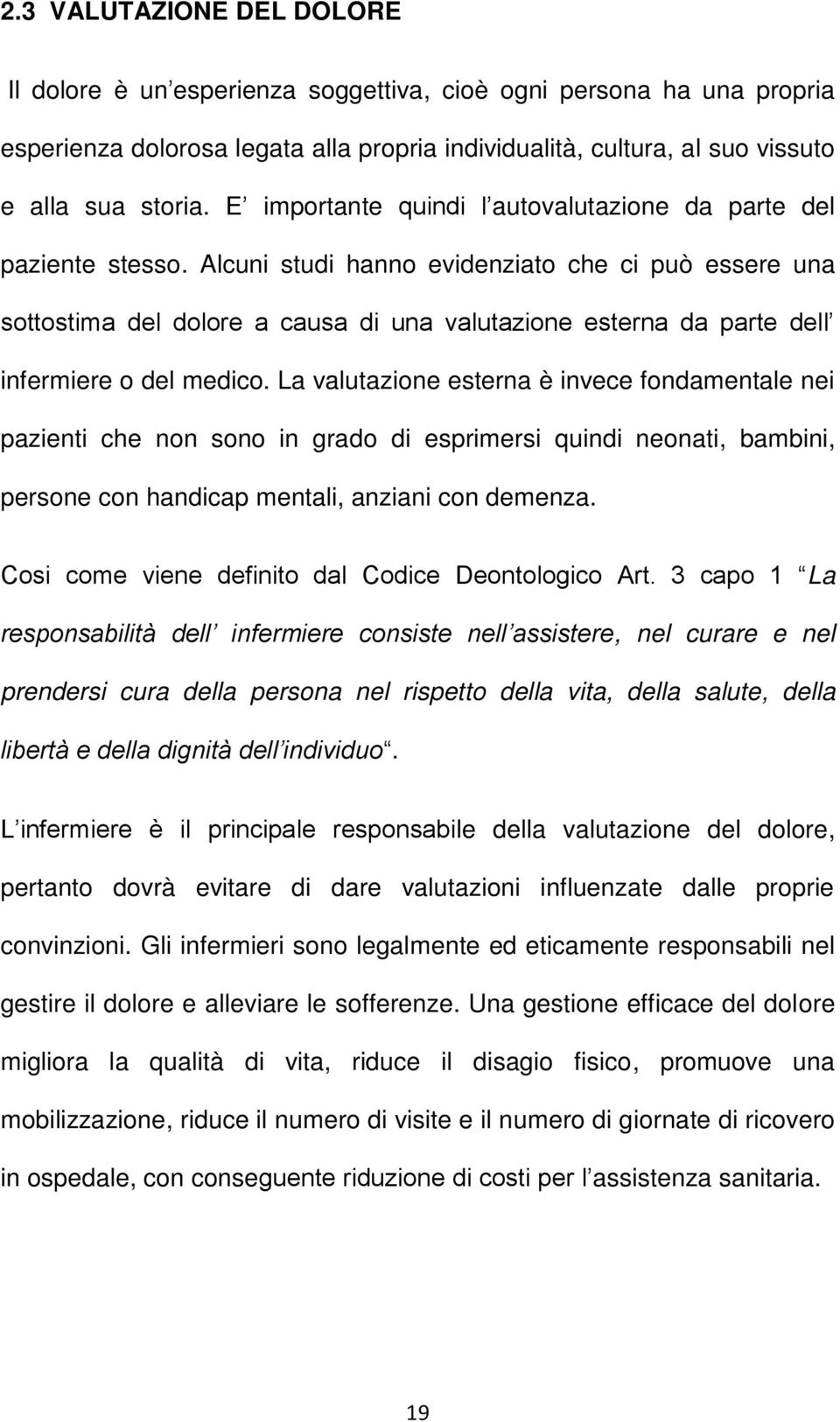 Alcuni studi hanno evidenziato che ci può essere una sottostima del dolore a causa di una valutazione esterna da parte dell infermiere o del medico.