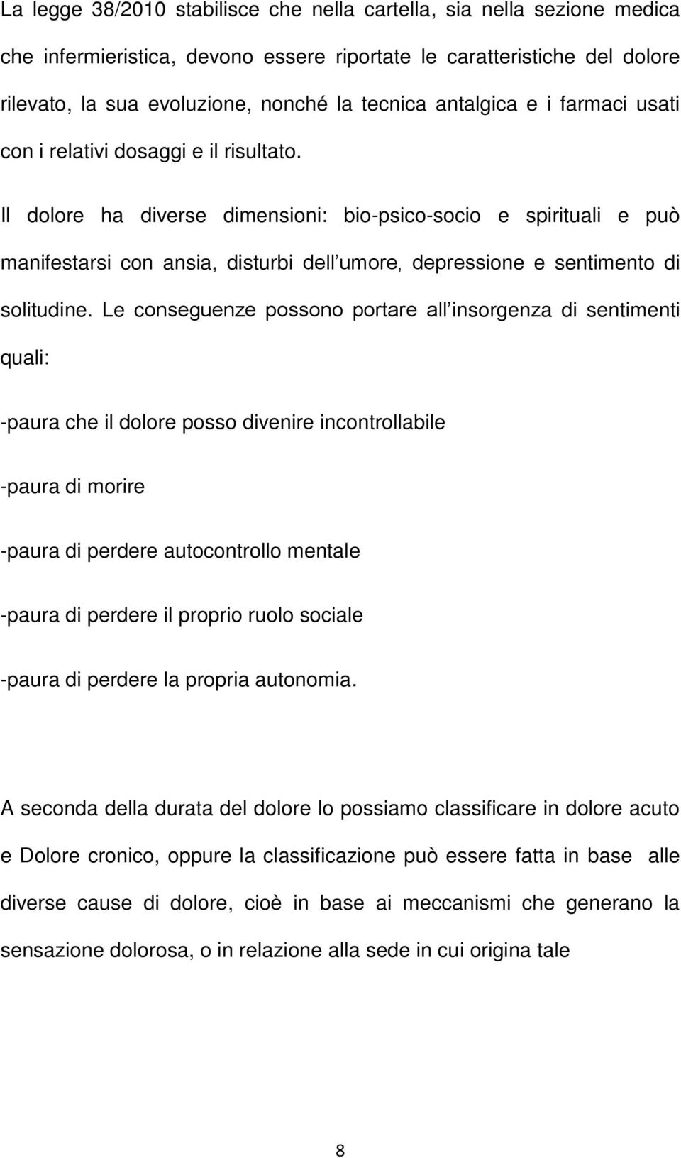 Il dolore ha diverse dimensioni: bio-psico-socio e spirituali e può manifestarsi con ansia, disturbi dell umore, depressione e sentimento di solitudine.