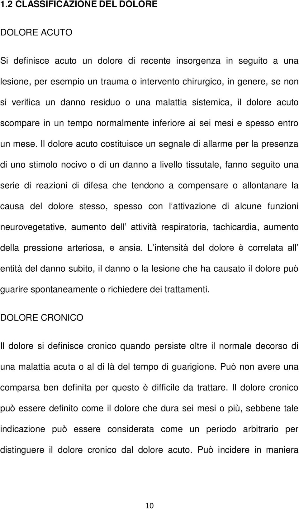 Il dolore acuto costituisce un segnale di allarme per la presenza di uno stimolo nocivo o di un danno a livello tissutale, fanno seguito una serie di reazioni di difesa che tendono a compensare o