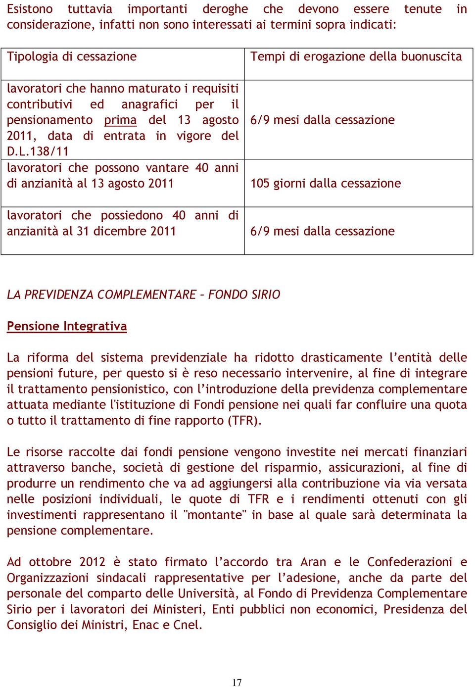 138/11 lavoratori che possono vantare 40 anni di anzianità al 13 agosto 2011 lavoratori che possiedono 40 anni di anzianità al 31 dicembre 2011 Tempi di erogazione della buonuscita 6/9 mesi dalla