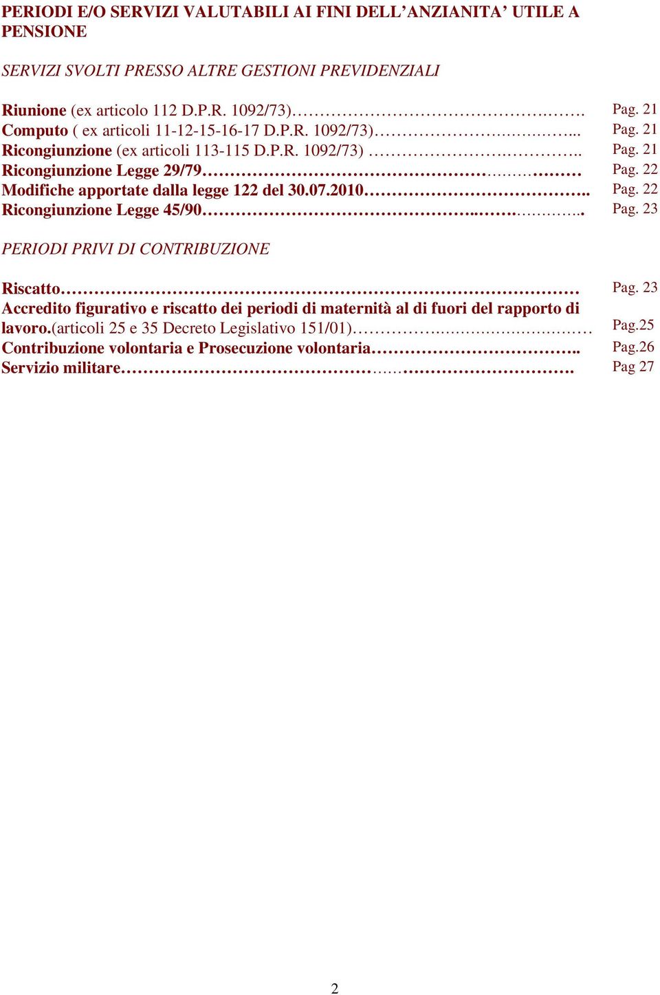 22 Modifiche apportate dalla legge 122 del 30.07.2010.. Pag. 22 Ricongiunzione Legge 45/90..... Pag. 23 PERIODI PRIVI DI CONTRIBUZIONE Riscatto Pag.