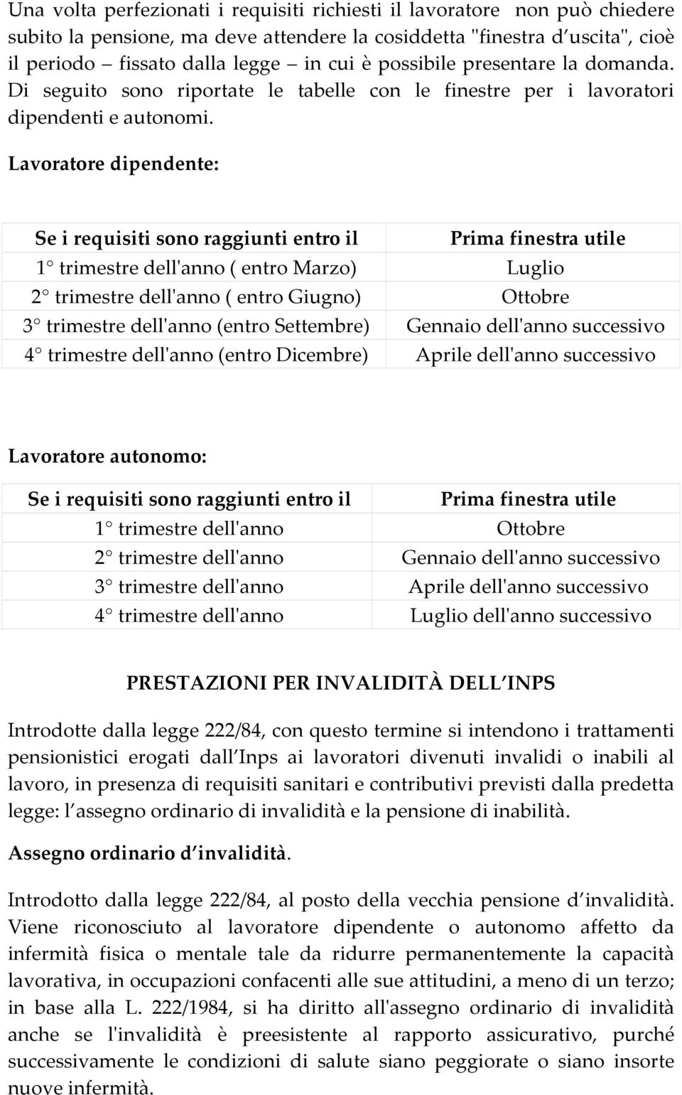 Lavoratore dipendente: Se i requisiti sono raggiunti entro il Prima finestra utile 1 trimestre dell'anno ( entro Marzo) Luglio 2 trimestre dell'anno ( entro Giugno) Ottobre 3 trimestre dell'anno