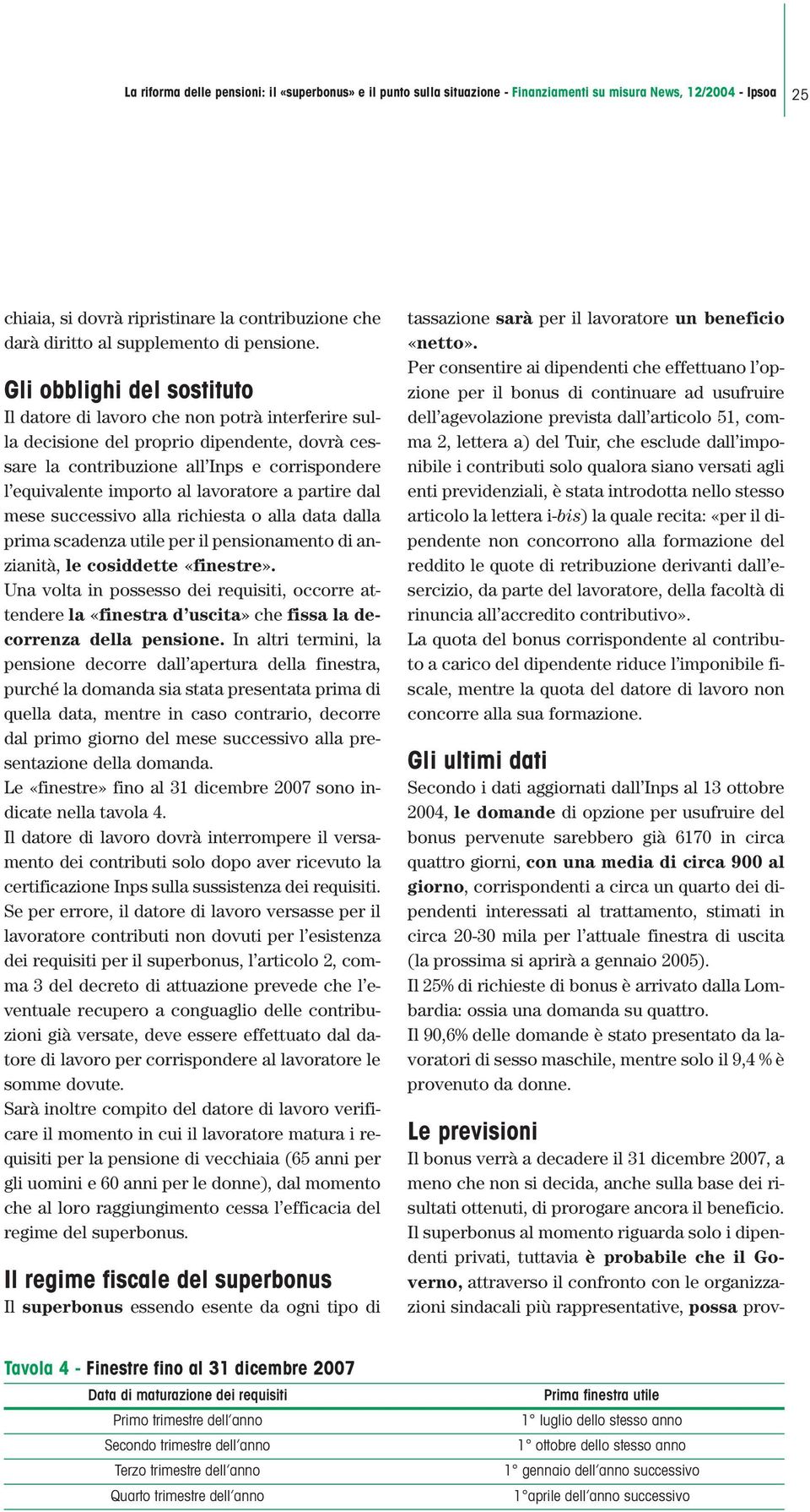 Gli obblighi del sostituto Il datore di lavoro che non potrà interferire sulla decisione del proprio dipendente, dovrà cessare la contribuzione all Inps e corrispondere l equivalente importo al