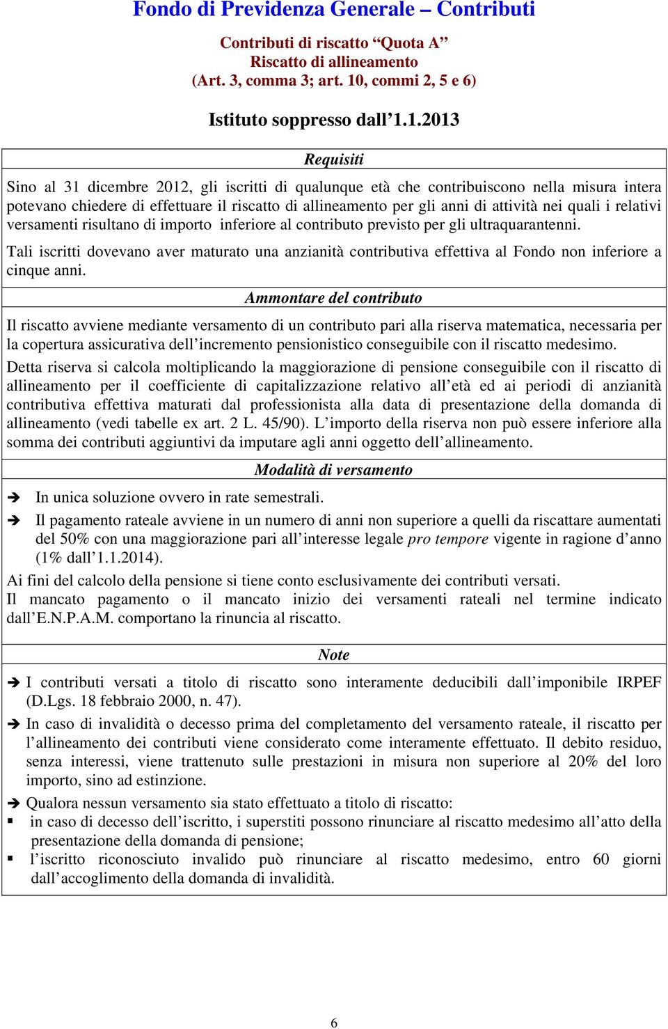 1.2013 Sino al 31 dicembre 2012, gli iscritti di qualunque età che contribuiscono nella misura intera potevano chiedere di effettuare il riscatto di allineamento per gli anni di attività nei quali i