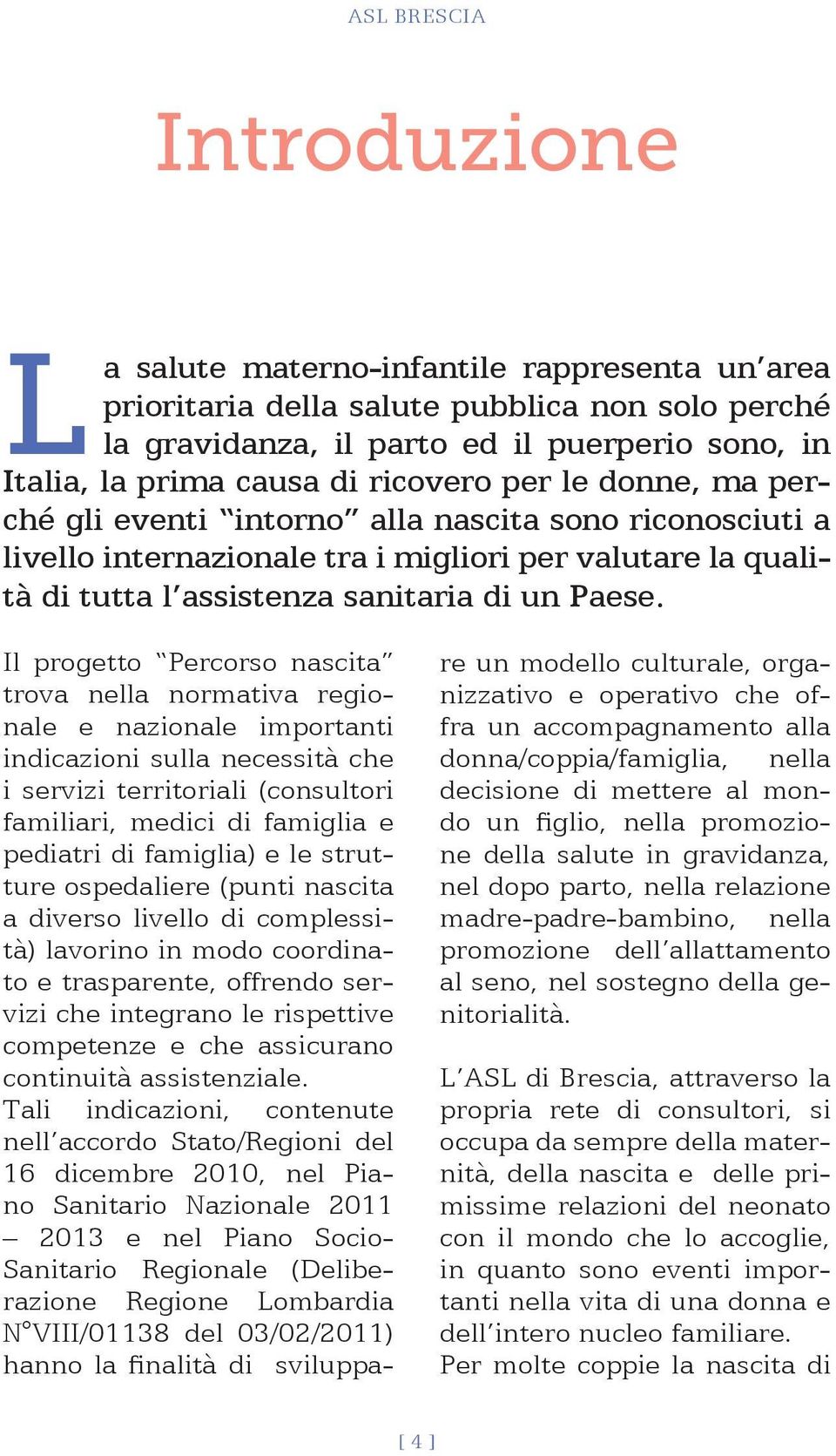 Il progetto Percorso nascita trova nella rmativa regionale e nazionale importanti indicazioni sulla necessità che i servizi territoriali (consultori familiari, medici di famiglia e pediatri di