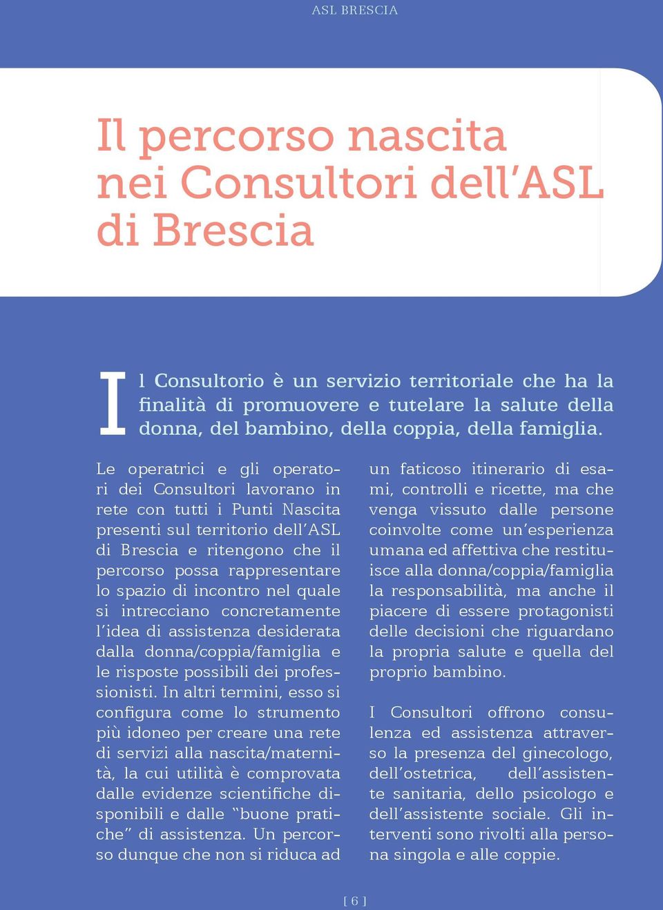 Le operatrici e gli operatori dei Consultori lavora in rete con tutti i Punti Nascita presenti sul territorio dell ASL di Brescia e ritengo che il percorso possa rappresentare lo spazio di incontro