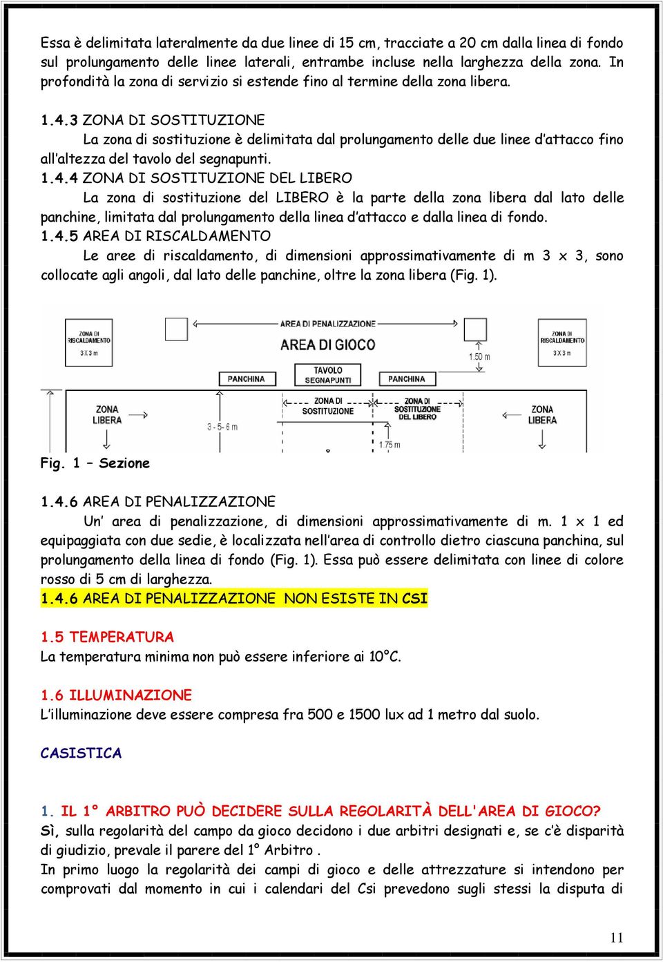 3 ZONA DI SOSTITUZIONE La zona di sostituzione è delimitata dal prolungamento delle due linee d attacco fino all altezza del tavolo del segnapunti. 1.4.