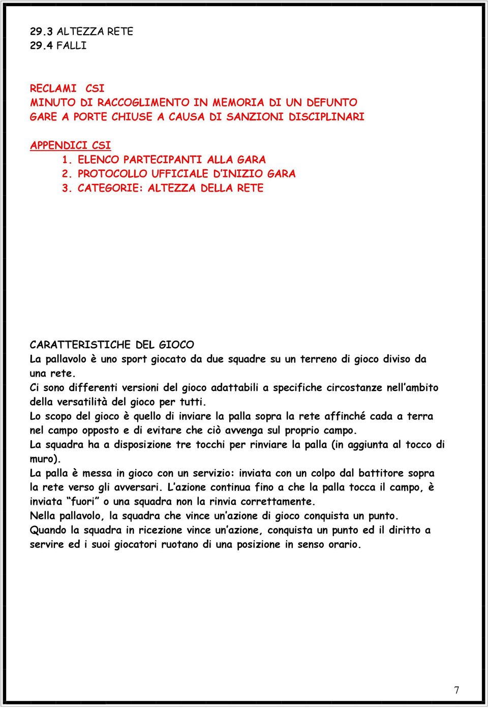 Ci sono differenti versioni del gioco adattabili a specifiche circostanze nell ambito della versatilità del gioco per tutti.