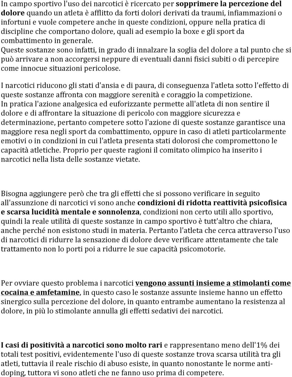 Queste sostanze sono infatti, in grado di innalzare la soglia del dolore a tal punto che si può arrivare a non accorgersi neppure di eventuali danni fisici subiti o di percepire come innocue