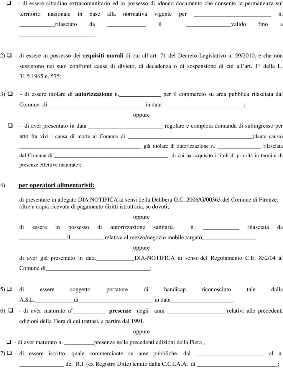 59/2010, e che non sussistono nei suoi confronti cause di divieto, di decadenza o di sospensione di cui all art. 1 della L. 31.5.1965 n. 575; 3) - di essere titolare di autorizzazione n.