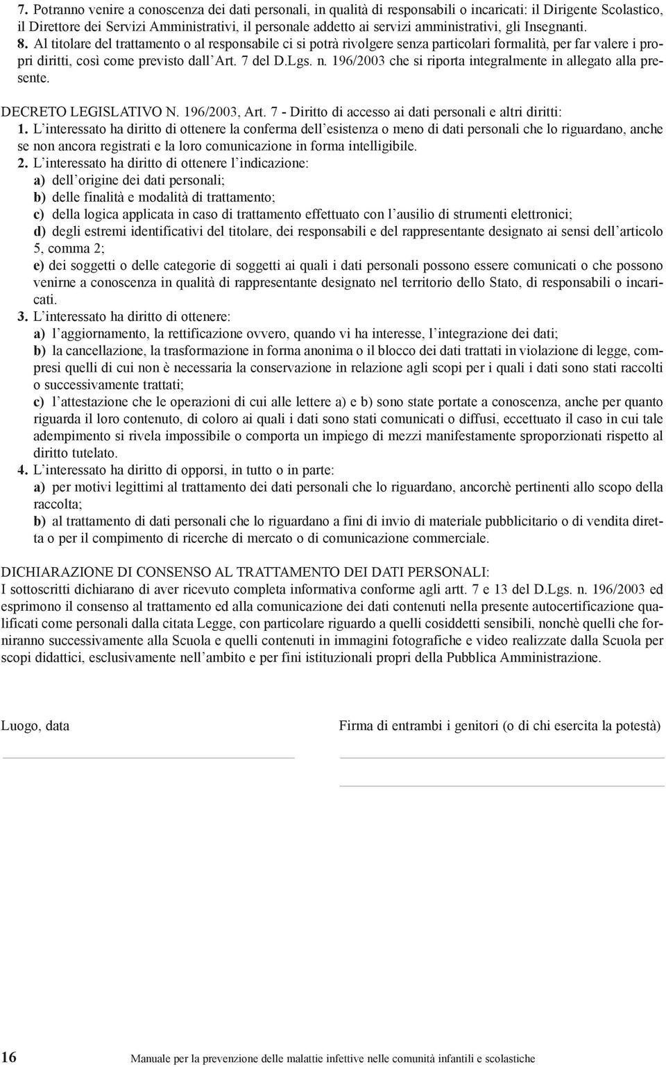 7 del D.Lgs. n. 196/2003 che si riporta integralmente in allegato alla presente. DECRETO LEGISLATIVO N. 196/2003, Art. 7 - Diritto di accesso ai dati personali e altri diritti: 1.