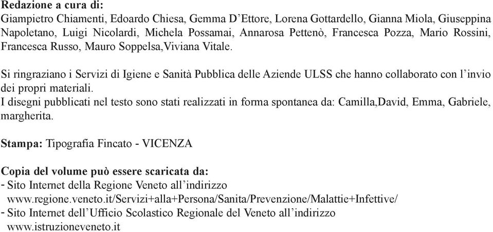 I disegni pubblicati nel testo sono stati realizzati in forma spontanea da: Camilla,David, Emma, Gabriele, margherita.