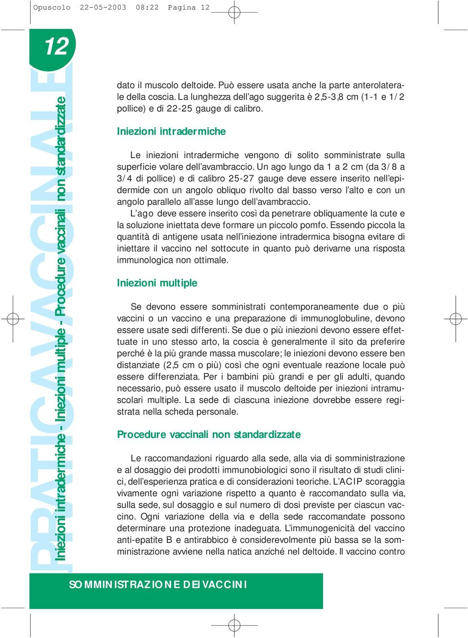 Iniezioni intradermiche Le iniezioni intradermiche vengono di solito somministrate sulla superficie volare dell avambraccio.