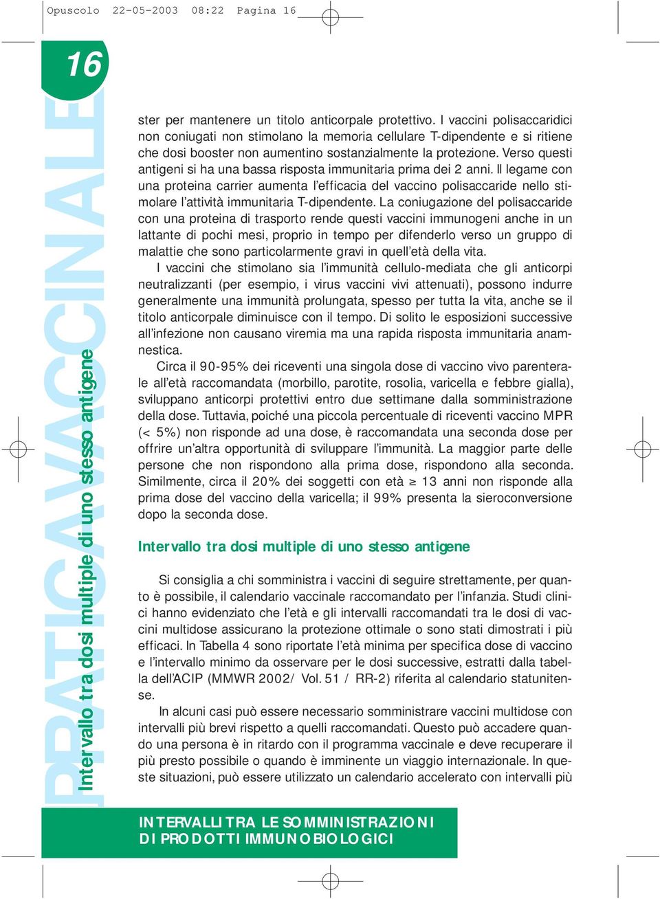 Verso questi antigeni si ha una bassa risposta immunitaria prima dei 2 anni.