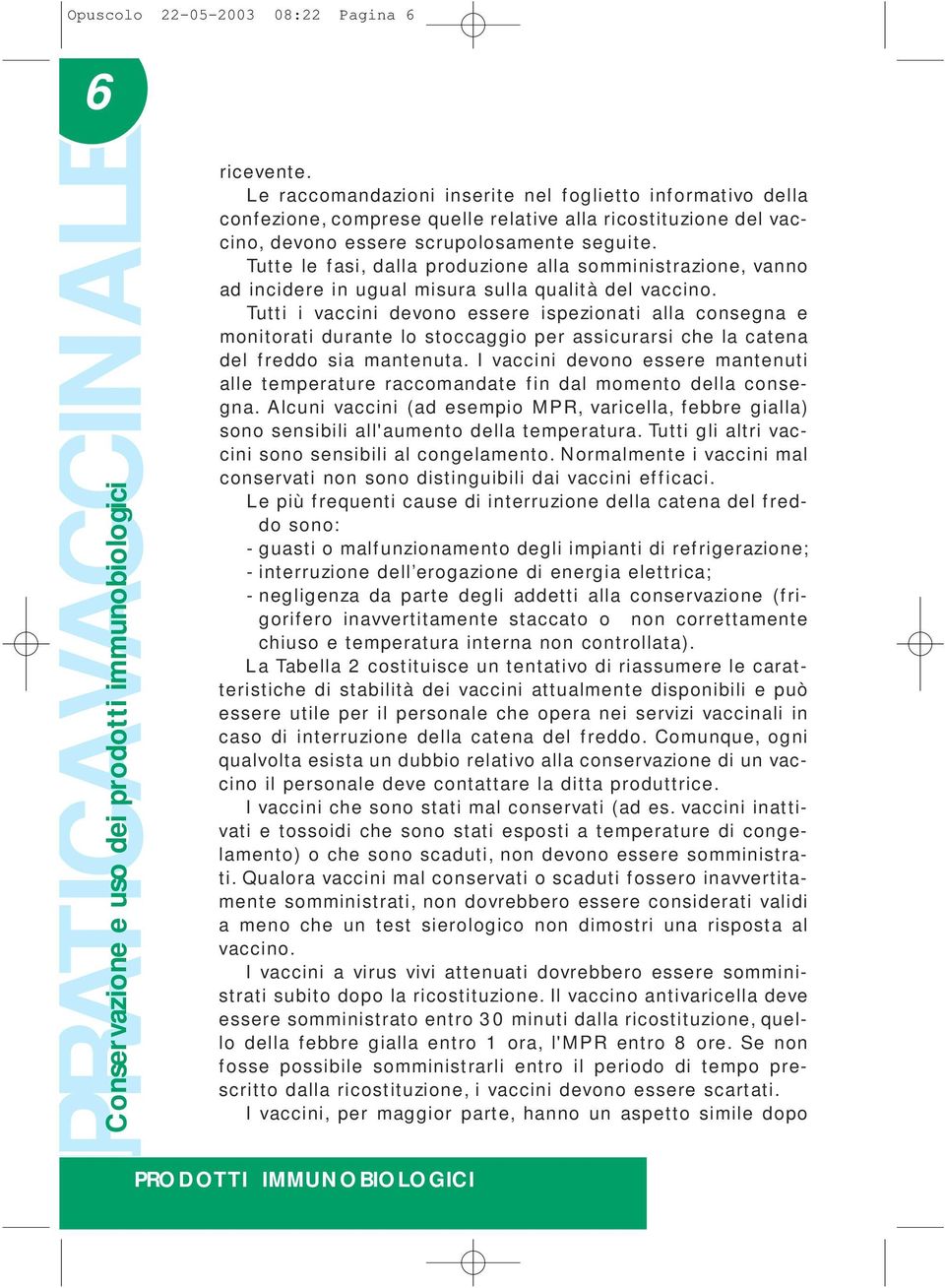 Tutte le fasi, dalla produzione alla somministrazione, vanno ad incidere in ugual misura sulla qualità del vaccino.