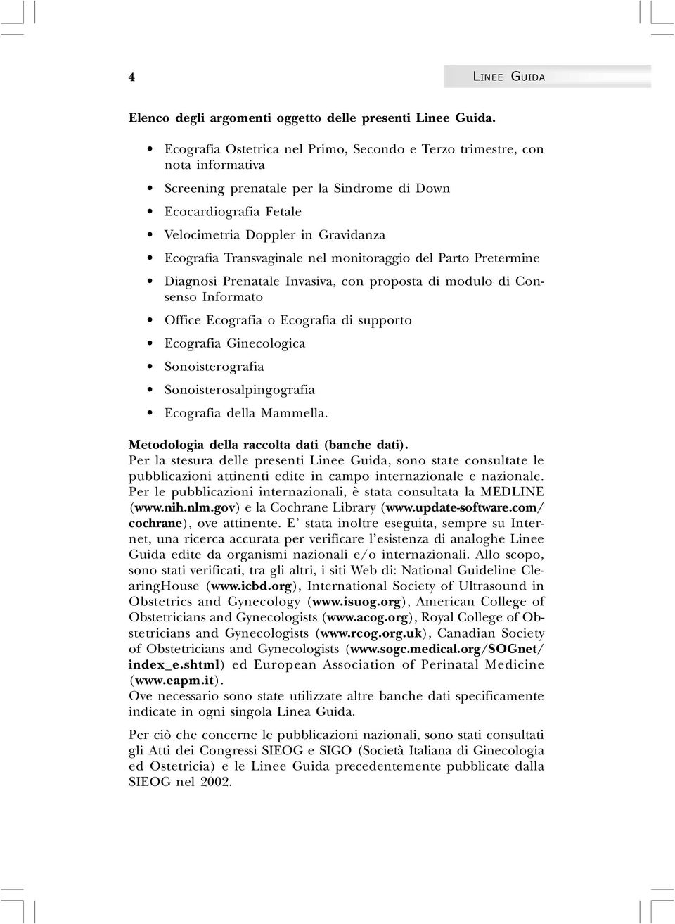 Transvaginale nel monitoraggio del Parto Pretermine Diagnosi Prenatale Invasiva, con proposta di modulo di Consenso Informato Office Ecografia o Ecografia di supporto Ecografia Ginecologica