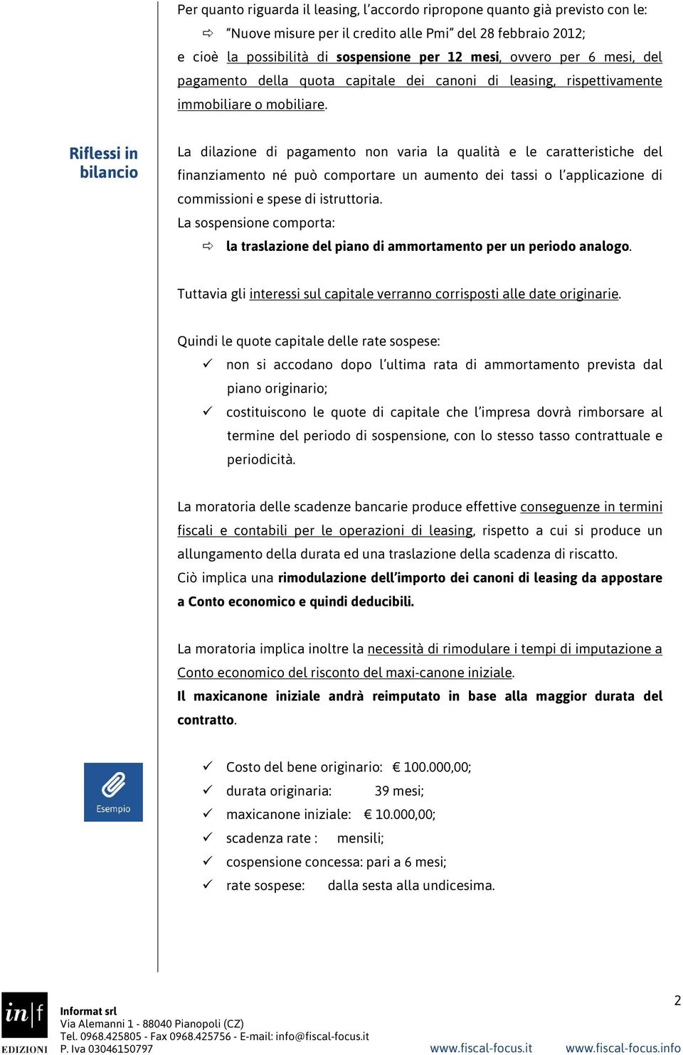 Riflessi in bilancio La dilazione di pagamento non varia la qualità e le caratteristiche del finanziamento né può comportare un aumento dei tassi o l applicazione di commissioni e spese di