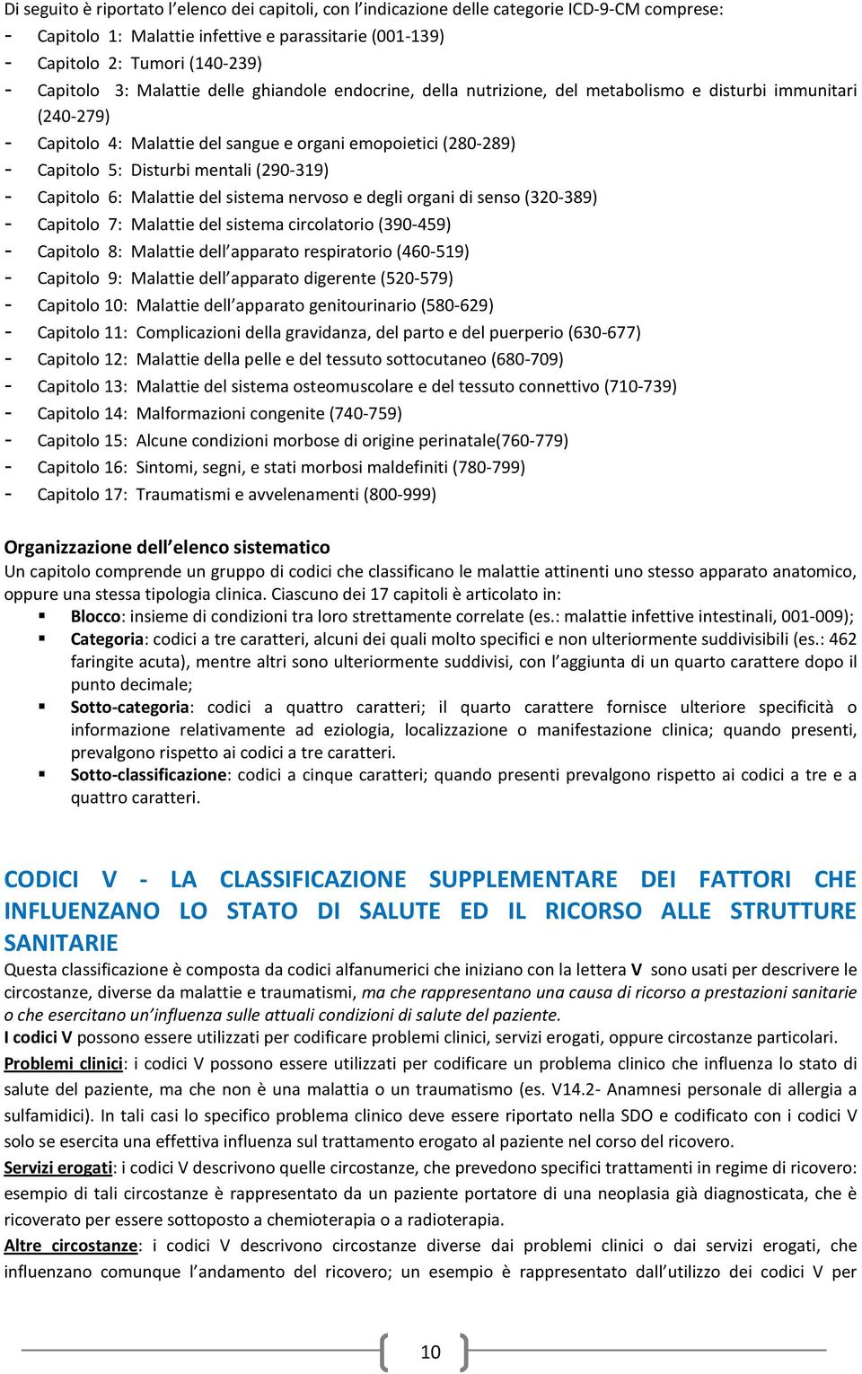 mentali (290-319) - Capitolo 6: Malattie del sistema nervoso e degli organi di senso (320-389) - Capitolo 7: Malattie del sistema circolatorio (390-459) - Capitolo 8: Malattie dell apparato