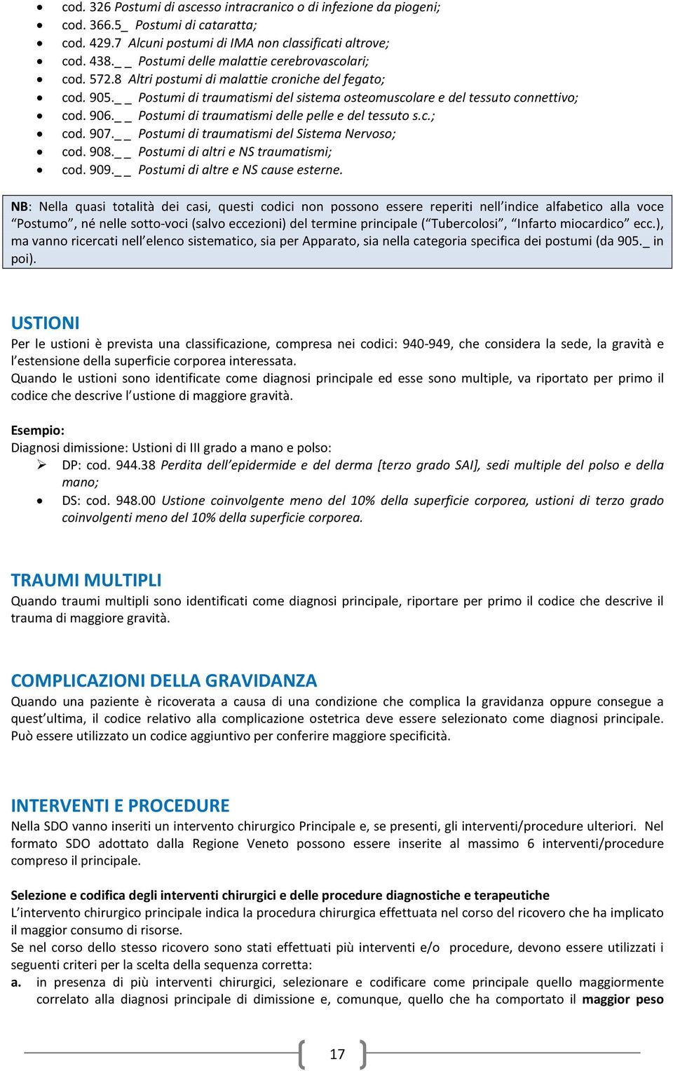 Postumi di traumatismi delle pelle e del tessuto s.c.; cod. 907. Postumi di traumatismi del Sistema Nervoso; cod. 908. Postumi di altri e NS traumatismi; cod. 909. Postumi di altre e NS cause esterne.