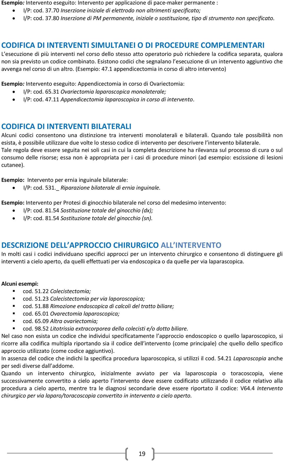 codice combinato. Esistono codici che segnalano l esecuzione di un intervento aggiuntivo che avvenga nel corso di un altro. (Esempio: 47.