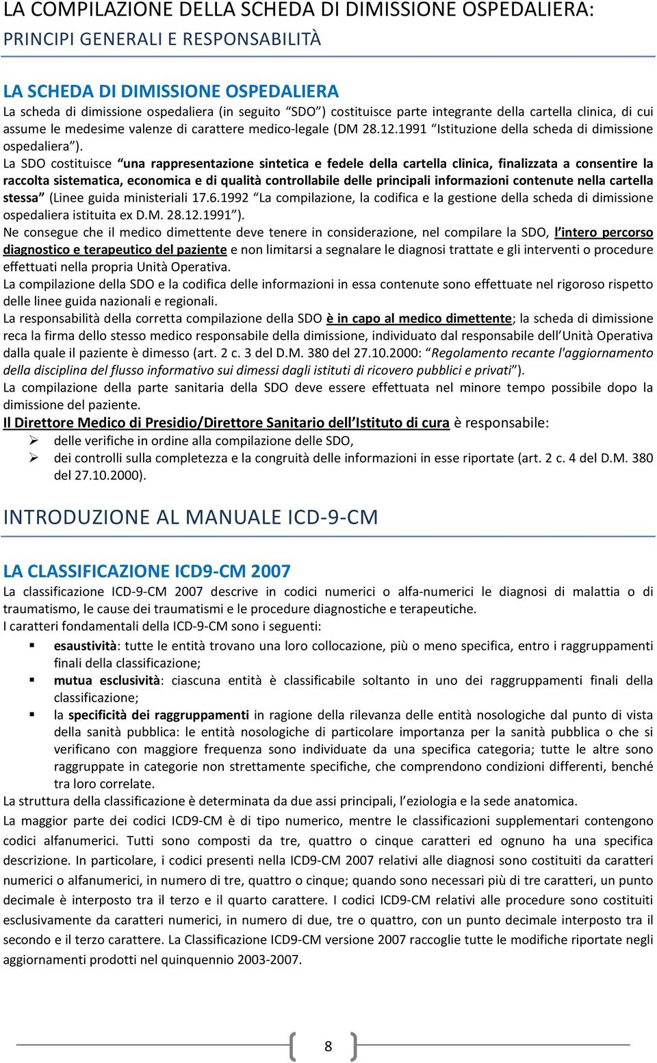 La SDO costituisce una rappresentazione sintetica e fedele della cartella clinica, finalizzata a consentire la raccolta sistematica, economica e di qualità controllabile delle principali informazioni