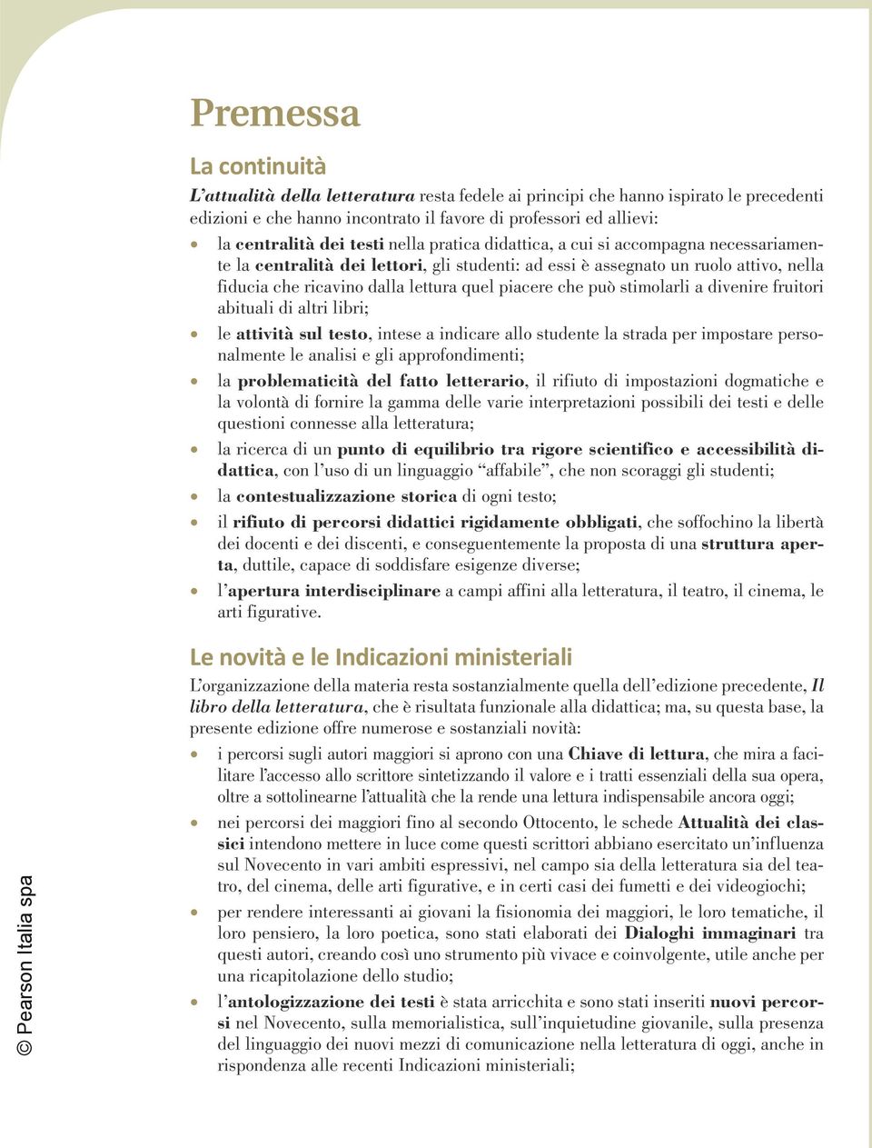 che può stimolarli a divenire fruitori abituali di altri libri; le attività sul testo, intese a indicare allo studente la strada per impostare personalmente le analisi e gli approfondimenti; la