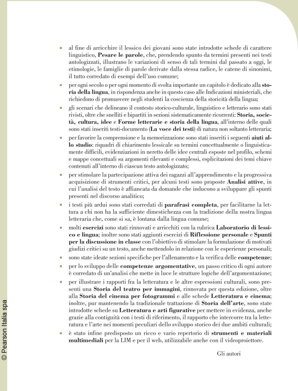 ogni secolo o per ogni momento di svolta importante un capitolo è dedicato alla storia della lingua, in rispondenza anche in questo caso alle Indicazioni ministeriali, che richiedono di promuovere