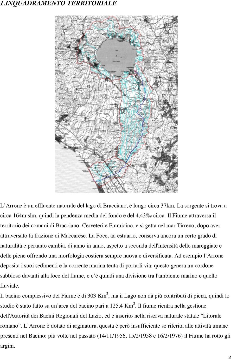 La Foce, ad estuario, conserva ancora un certo grado di naturalità e pertanto cambia, di anno in anno, aspetto a seconda dell'intensità delle mareggiate e delle piene offrendo una morfologia costiera