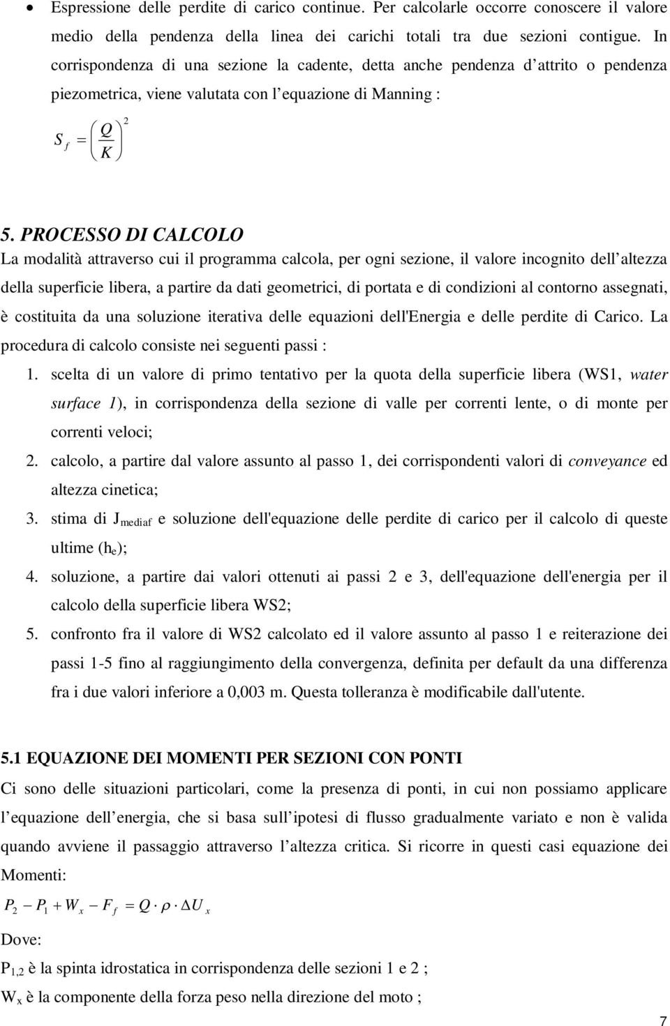 PROCESSO DI CALCOLO La modalità attraverso cui il programma calcola, per ogni sezione, il valore incognito dell altezza della superficie libera, a partire da dati geometrici, di portata e di