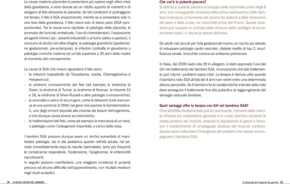 Tra le cause sono riportate: le patologie della placenta, le anomalie del funicolo ombelicale, l uso di chemioterapici, l esposizione ad agenti chimici (es.