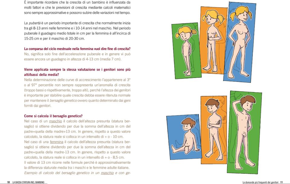 Nel periodo puberale il guadagno medio totale in cm per la femmina è all incirca di 15-25 cm e per il maschio di 20-30 cm. La comparsa del ciclo mestruale nella femmina vuol dire fine di crescita?